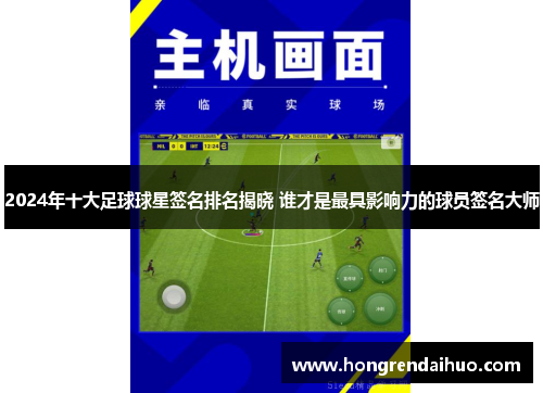 2024年十大足球球星签名排名揭晓 谁才是最具影响力的球员签名大师