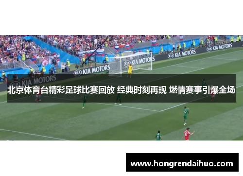 北京体育台精彩足球比赛回放 经典时刻再现 燃情赛事引爆全场