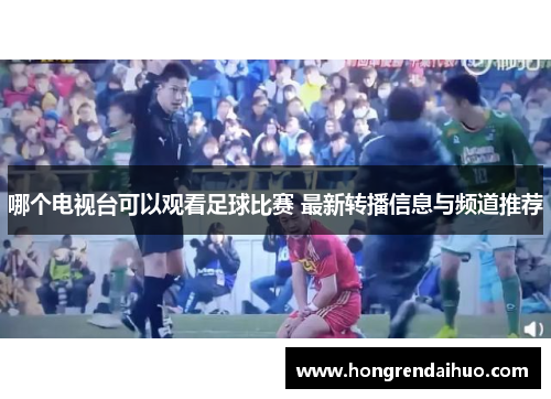 哪个电视台可以观看足球比赛 最新转播信息与频道推荐