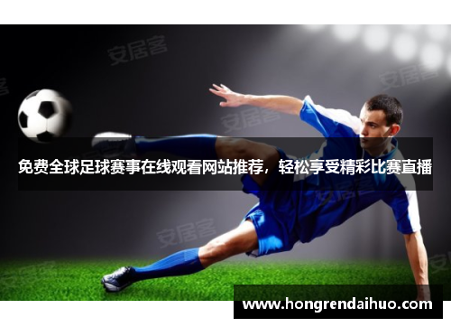 免费全球足球赛事在线观看网站推荐，轻松享受精彩比赛直播